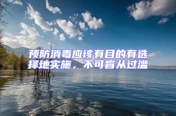 预防消毒应该有目的有选择地实施，不可盲从过滥