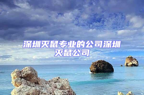 深圳灭鼠专业的公司深圳灭鼠公司