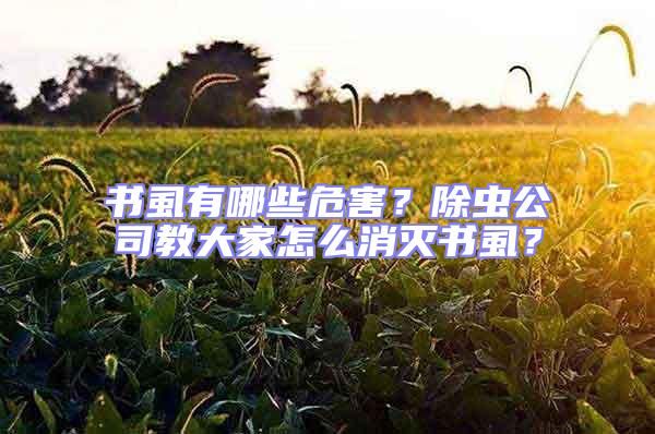 书虱有哪些危害？除虫公司教大家怎么消灭书虱？