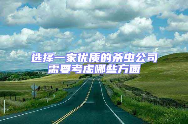 选择一家优质的杀虫公司需要考虑哪些方面