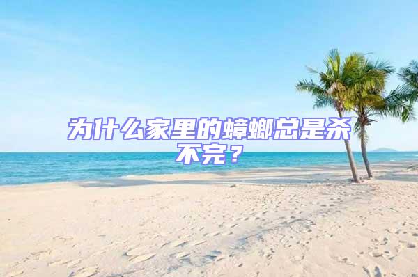 为什么家里的蟑螂总是杀不完？