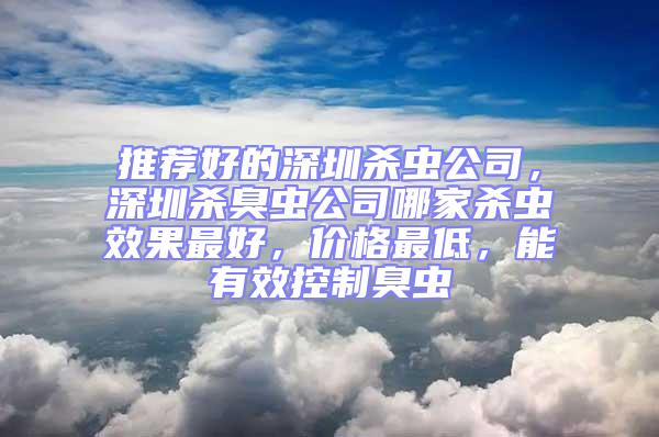 推荐好的深圳杀虫公司，深圳杀臭虫公司哪家杀虫效果最好，价格最低，能有效控制臭虫