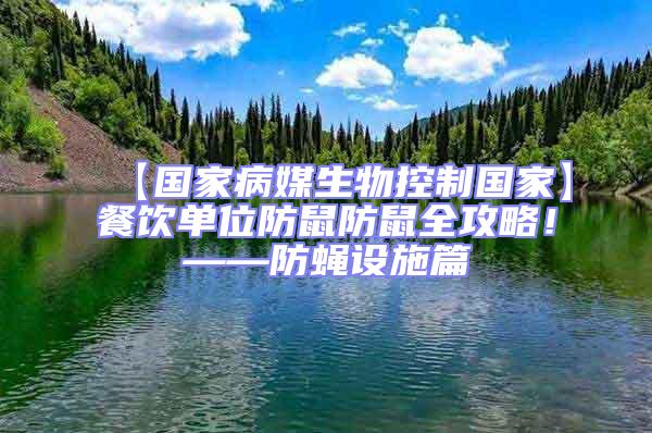 【国家病媒生物控制国家】餐饮单位防鼠防鼠全攻略！——防蝇设施篇