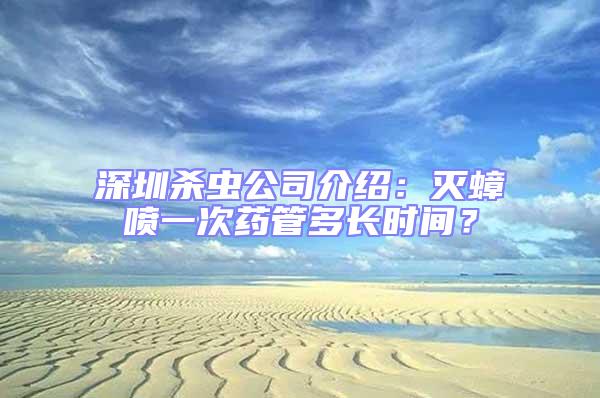 深圳杀虫公司介绍：灭蟑喷一次药管多长时间？