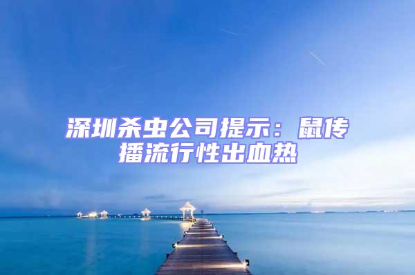 深圳杀虫公司提示：鼠传播流行性出血热